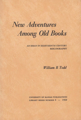 TODD, William B. (William Burton), 1919-2011 : NEW ADVENTURES AMONG OLD BOOKS : AN ESSAY IN EIGHTEENTH CENTURY BIBLIOGRAPHY.