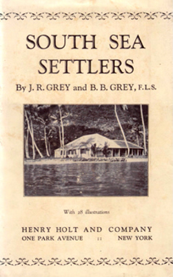 GREY, J.R. (Jack Reginald), 1890- & GREY, B.B. (Beatrice Buckland), 1893- : SOUTH SEA SETTLERS.