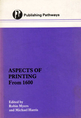 MYERS, Robin & HARRIS, Michael – editors : ASPECTS OF PRINTING FROM 1600.