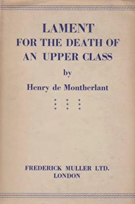 MONTHERLANT, Henry de, 1895-1972 : LAMENT FOR THE DEATH OF AN UPPER CLASS.