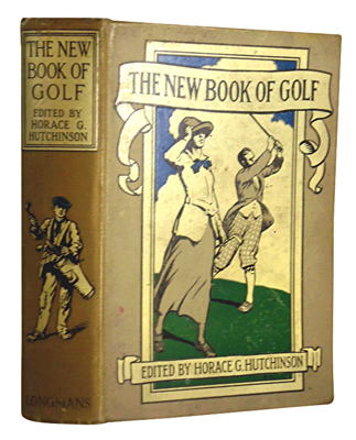 HUTCHINSON, Horace G. (Horatio Gordon), 1859-1932  – editor : THE NEW BOOK OF GOLF.