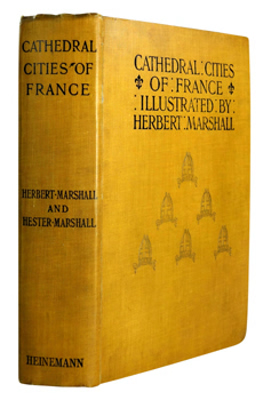 MARSHALL, Herbert (Herbert Menzies), 1841-1913 & MARSHALL, Hester, 1886-1973 : CATHEDRAL CITIES OF FRANCE.