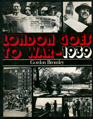 BROMLEY, Gordon (Gordon Rushworth), 1910-1988 : LONDON GOES TO WAR – 1939.