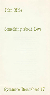 MOLE, John, 1941- : SOMETHING ABOUT LOVE. SYCAMORE BROADSHEET 17.