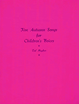 HUGHES, Ted (Edward James), 1930-1998 : FIVE AUTUMN SONGS FOR CHILDREN’S VOICES.
