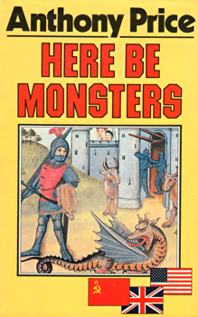 PRICE, Anthony (Alan Anthony), 1928-2019 : HERE BE MONSTERS : A NOVEL.