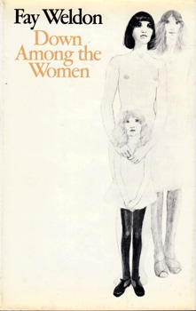 WELDON, Fay (Franklin), 1931- : DOWN AMONG THE WOMEN.
